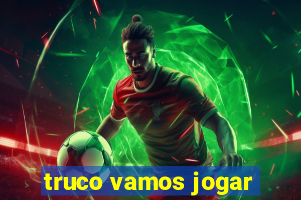 truco vamos jogar